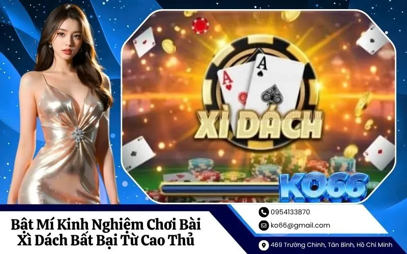 Bật Mí Kinh Nghiệm Chơi Bài Xì Dách Bất Bại Từ Cao Thủ