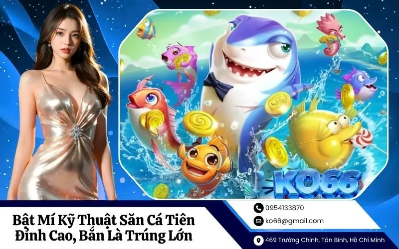 Bật Mí Kỹ Thuật Săn Cá Tiên Đỉnh Cao, Bắn Là Trúng Lớn