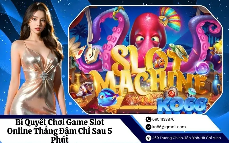 Bí Quyết Chơi Game Slot Online Thắng Đậm Chỉ Sau 5 Phút