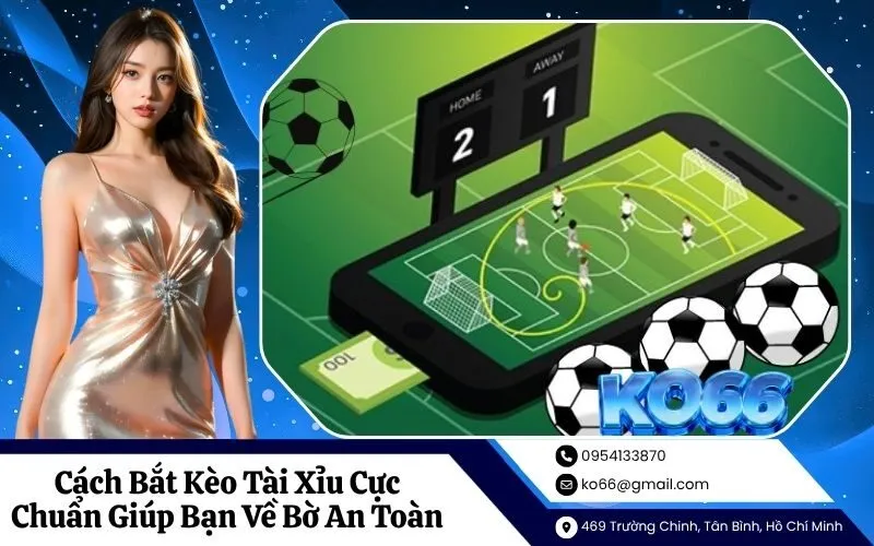 Cách Bắt Kèo Tài Xỉu Cực Chuẩn Giúp Bạn Về Bờ An Toàn