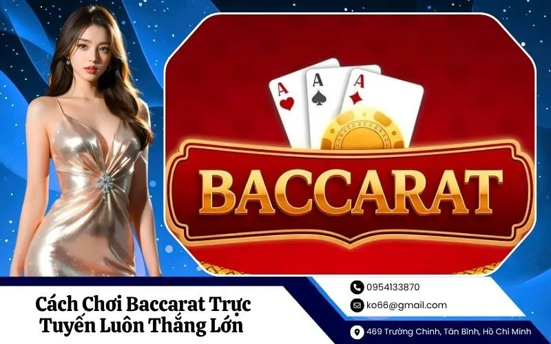 Cách Chơi Baccarat Trực Tuyến Luôn Thắng Lớn Cho Tân Thủ