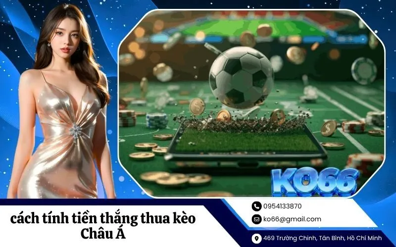 cách tính tiền thắng thua kèo Châu Á