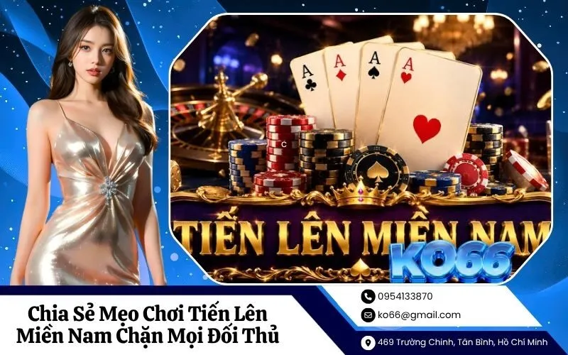 Chia Sẻ Mẹo Chơi Tiến Lên Miền Nam Chặn Mọi Đối Thủ