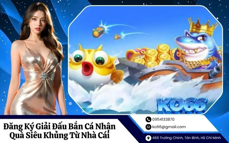 Đăng Ký Giải Đấu Bắn Cá Nhận Quà Siêu Khủng Từ Nhà Cái