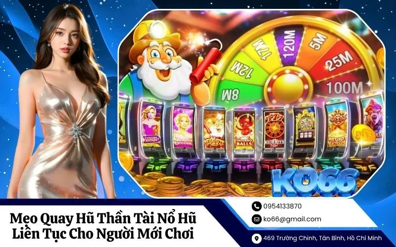 Mẹo Quay Hũ Thần Tài Nổ Hũ Liên Tục Cho Người Mới Chơi