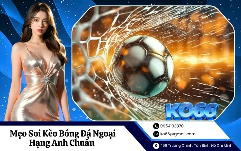Mẹo Soi Kèo Bóng Đá Ngoại Hạng Anh Chuẩn Từ Chuyên Gia
