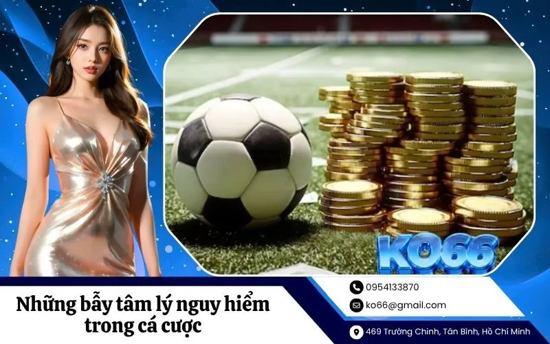 Những bẫy tâm lý nguy hiểm trong cá cược