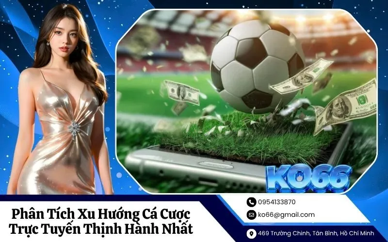 Phân Tích Xu Hướng Cá Cược Trực Tuyến Thịnh Hành Nhất