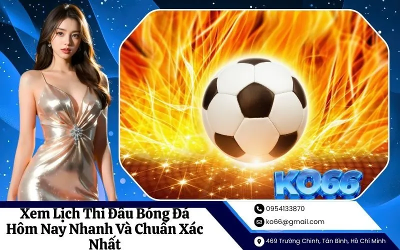 Xem Lịch Thi Đấu Bóng Đá Hôm Nay Nhanh Và Chuẩn Xác Nhất