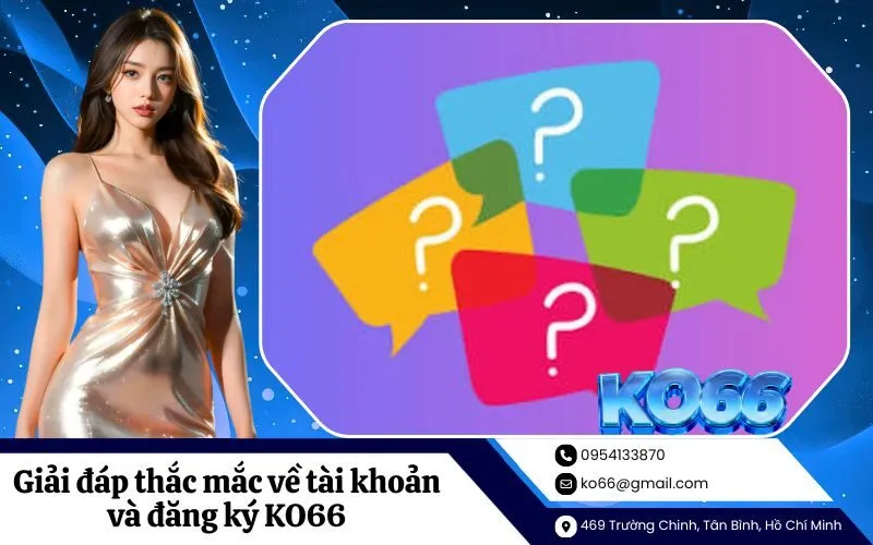 Giải đáp thắc mắc về tài khoản và đăng ký KO66