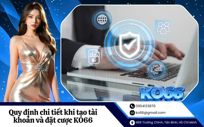 Quy định chi tiết khi tạo tài khoản và đặt cược KO66