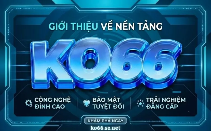 Ưu Điểm Nổi Bật Làm Nên Thương Hiệu KO66
